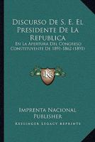 Discurso De S. E. El Presidente De La Republica: En La Apertura Del Congreso Constituyente De 1891-1862 (1891) 1161141154 Book Cover