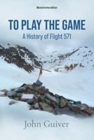 To Play the Game: A History of Flight 571: MONOCHROME EDITION 1913166732 Book Cover