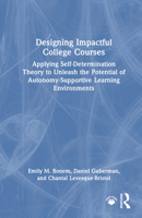 Designing Impactful College Courses: Applying Self-Determination Theory to Unleash the Potential of Autonomy-Supportive Learning Environments 1041004176 Book Cover