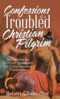 Confessions of a Troubled Christian Pilgrim : Reflections on Difficult Questions for Contemporary Christians 1664203435 Book Cover