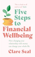 Five Steps to Financial Wellbeing: How changing your relationship with money can change your whole life 147228920X Book Cover
