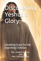 Discovering Yeshua's Glory: : Unveiling Grace for the Searching Christian B0CVG397FR Book Cover