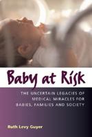 Baby at Risk: The Uncertain Legacies of Medical Miracles for Babies, Families and Society (Capital Currents) 1933102489 Book Cover