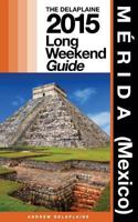 Merida (Mexico) - The Delaplaine 2016 Long Weekend Guide 1500754676 Book Cover