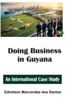 Doing Business in Guyana: An International Case Study B0GJYDBLX1 Book Cover
