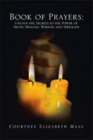 Book of Prayers: Unlock the Secrets to the Power of Truth, Healing, Wisdom, and Strength: Unlock the Secrets to the Power of Truth, Hea 147976907X Book Cover