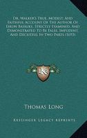 Dr. Walker's True, Modest, And Faithful Account Of The Author Of Eikon Basilike, Strictly Examined, And Demonstrated To Be False, Impudent, And Deceitful In Two Parts 1165751445 Book Cover