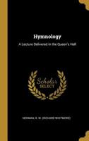 Hymnology: A Lecture Delivered in the Queen's Hall 0526448121 Book Cover