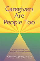 Caregivers Are People Too: A Primer for Those Who Take Care of Disabled Persons 1420874640 Book Cover