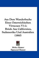Aus Dem Wanderbuche Eines Osterreichischen Virtuosen V1-2: Briefe Aus Californien, Sudamerika Und Australien (1860) 1168139805 Book Cover