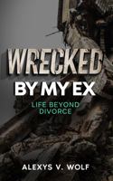 Wrecked by My Ex: Life Beyond Divorce 1952668247 Book Cover