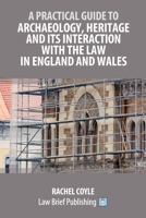 A Practical Guide to Archaeology, Heritage and its Interaction with the Law in England and Wales 1918241422 Book Cover