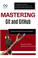 Mastering Git and GitHub: Version Control for Every Developer: A Complete Guide to Collaborating with Git and Managing Code Repositories B0F4XK1FCS Book Cover