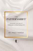 The PatternShift (TM): Transform Your Reality Through Intentionality 1544539339 Book Cover