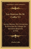 Les Oeuvres De M. Coffin V2: Ancien Recteur De L'Universite, Et Principal De College De Dormans-Beauvais (1755) 1166995046 Book Cover