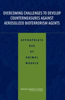 Overcoming Challenges to Develop Countermeasures Against Aerosolized Bioterrorism Agents: Appropriate Use of Animal Models 0309102111 Book Cover