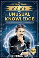 The Ultimate Book of Rare and Unusual Knowledge: Discover Fascinating Insights About the World Around You: Captivating yet Interesting Facts and ... Culture. (Eleven Books to Explore) 6210624219 Book Cover