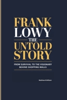 FRANK LOWY THE UNTOLD STORY: From Survival to The visionary Behind Shopping Malls B0FFN7WVTB Book Cover