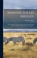 Memoire Sur Les Abeilles,: Et Principalement Sur La Manière De Faire Des Essaims Artificiels, D'après La Méthode De M. Lombard ... 1019169311 Book Cover