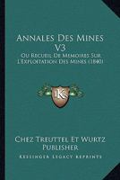 Annales Des Mines V3: Ou Recueil De Memoires Sur L'Exploitation Des Mines (1840) 1168157617 Book Cover