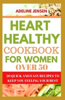 HEART HEALTHY COOKBOOK FOR WOMEN OVER 50: 20 Quick and Easy Recipes to Keep You Feeling Your Best B0CDNJ65CT Book Cover