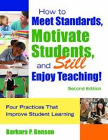 How to Meet Standards, Motivate Students, and Still Enjoy Teaching!: Four Practices That Improve Student Learning 1412963672 Book Cover