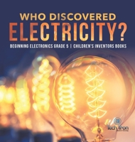 Who Discovered Electricity? Beginning Electronics Grade 5 Children's Inventors Books 1541953789 Book Cover