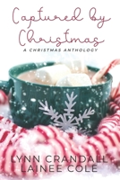 Captured by Christmas, a Christmas Anthology: Snowbound and The Mistletoe Effect 1540667022 Book Cover