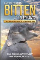 Have You Ever Been Bitten by an Elephant?: The Definitive Guide for Retiring Well 1530600235 Book Cover