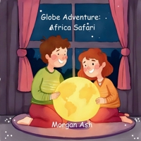 Globe Adventure: Africa Safari: A Magical Adventure Chapter Book for Kids Ages 6–8 | Explore Animals, Cultures, and Africa (The Adventure Globe Series: Magical Journeys Across the Continents) B0FRZ6WBK4 Book Cover