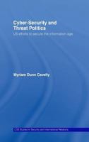 Cyber-Security and Threat Politics: US Efforts to Secure the Information Age (Css Studies in Security and International Relations) 0415429811 Book Cover