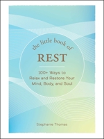 The Little Book of Rest: 100+ Ways to Relax and Restore Your Mind, Body, and Soul 1507219393 Book Cover