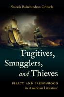 Fugitives, Smugglers, and Thieves: Piracy and Personhood in American Literature 1469640929 Book Cover