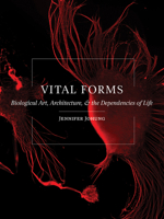 Vital Forms: Biological Art, Architecture, and the Dependencies of Life 1517903041 Book Cover