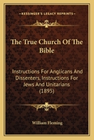 The True Church Of The Bible: Instructions For Anglicans And Dissenters, Instructions For Jews And Unitarians 1147191247 Book Cover