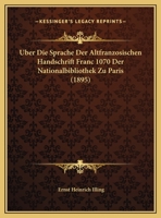 Uber Die Sprache Der Altfranzosischen Handschrift Franc 1070 Der Nationalbibliothek Zu Paris (1895) 1160288631 Book Cover