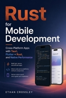 Rust for Mobile Development: Cross-Platform Apps with Tauri, Flutter + Rust, and Native Performance B0H57RF4MR Book Cover