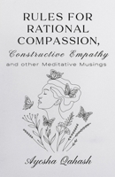Rules for Rational Compassion, Constructive Empathy, and other Meditative Musings B0F5N2RBQC Book Cover