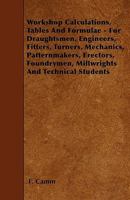 Workshop Calculations, Tables and Formulae - For Draughtsmen, Engineers, Fitters, Turners, Mechanics, Patternmakers, Erectors, Foundrymen, Millwrights 1445502941 Book Cover