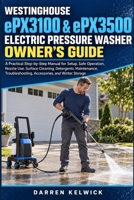 WESTINGHOUSE ePX3100 & ePX3500 ELECTRIC PRESSURE WASHER OWNER’S GUIDE: A Practical Step-by-Step Manual for Setup, Safe Use, Nozzles, Cleaning, Maintenance, Troubleshooting, and Winter Storage B0HHYHJ4RJ Book Cover