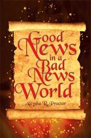 Good News In a Bad News World 1483684792 Book Cover
