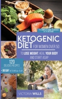 Ketogenic Diet for Women After 50: The Complete Guide to Success on the Keto Diet and 120 Delicious Recipes + 30-Day Keto Meal Plan to Lose Weight, Heal Your Body and Start Asap 1914064194 Book Cover