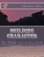 Building Character: The Plumb Line of Our Faith 1987556860 Book Cover