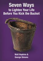 Seven Ways to Lighten Your Life Before You Kick the Bucket 0993000282 Book Cover