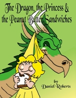The Dragon, the Princess and the Peanut Butter Sandwiches 1678105139 Book Cover
