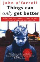 Things Can Only Get Better: Eighteen Miserable Years in the Life of a Labour Supporter, 1979-1997 0552998036 Book Cover