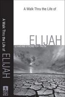 A Walk Thru the Life of Elijah: Standing Strong for Truth 0801071763 Book Cover