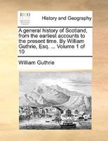 A General History of Scotland from the Earliest Accounts to the Present Time, Volume 1 1357065469 Book Cover