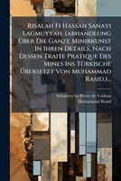 Risalah Fi Hassah Sanayi Lagmuyyah. (abhandlung Über Die Ganze Minirkunst In Ihren Details, Nach Dessen Traite Pratique Des Mines Ins Türkische Übersetzt Von Muhammad Rasid.)... 1279867507 Book Cover