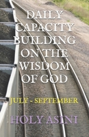 DAILY CAPACITY BUILDING ON THE WISDOM OF GOD: JULY - SEPTEMBER B0GXWTLSXR Book Cover